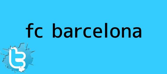 trinos de FC <b>Barcelona</b>