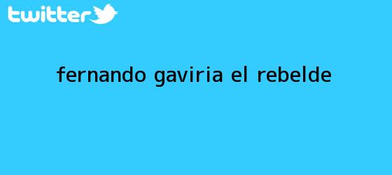 trinos de <b>Fernando Gaviria</b>, el rebelde