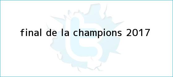 trinos de <b>Final</b> de la <b>Champions 2017</b>