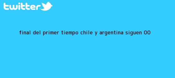 trinos de <b>Final del primer tiempo: Chile y Argentina siguen 0-0</b>