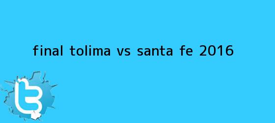 trinos de Final <b>Tolima vs Santa Fe</b> 2016