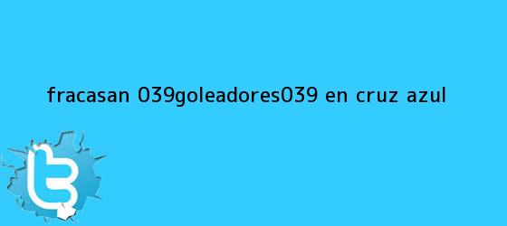 trinos de Fracasan 'goleadores' en <b>Cruz Azul</b>