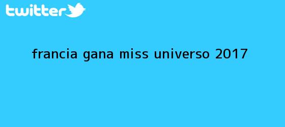 trinos de Francia gana <b>Miss Universo 2017</b>