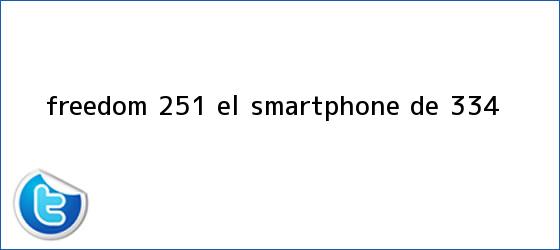 trinos de <b>Freedom 251</b>, el smartphone de $3.34
