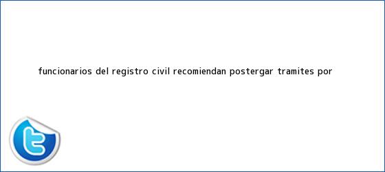 trinos de Funcionarios del <b>Registro Civil</b> recomiendan postergar trámites por <b>...</b>