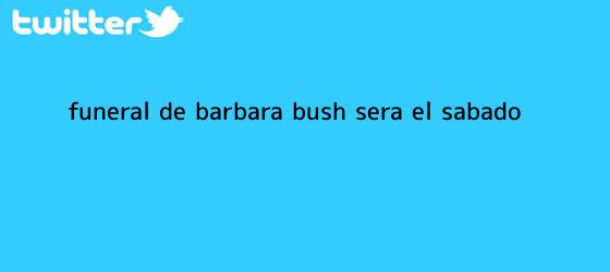 trinos de Funeral de <b>Barbara Bush</b> será el sábado