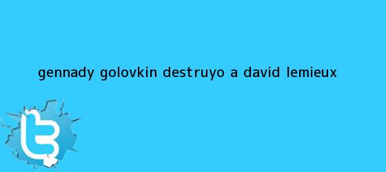 trinos de Gennady <b>Golovkin</b> destruyó a David Lemieux