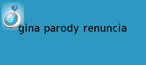 trinos de <b>Gina Parody</b> renuncia