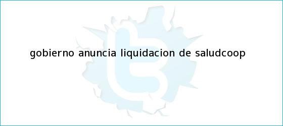 trinos de Gobierno anuncia liquidación de <b>SaludCoop</b>