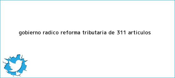 trinos de Gobierno radicó <b>reforma tributaria</b> de 311 artículos