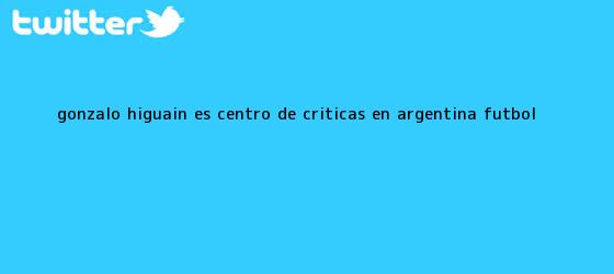 trinos de Gonzalo <b>Higuaín</b> es centro de críticas en Argentina - Fútbol <b>...</b>
