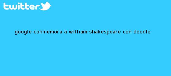 trinos de Google conmemora a <b>William Shakespeare</b> con doodle