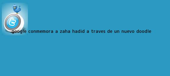 trinos de Google conmemora a <b>Zaha Hadid</b> a través de un nuevo doodle