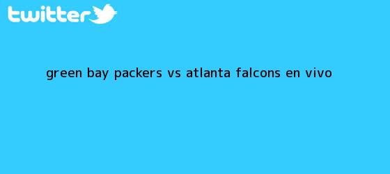 trinos de <b>Green Bay</b> Packers vs. Atlanta Falcons ¡EN VIVO!
