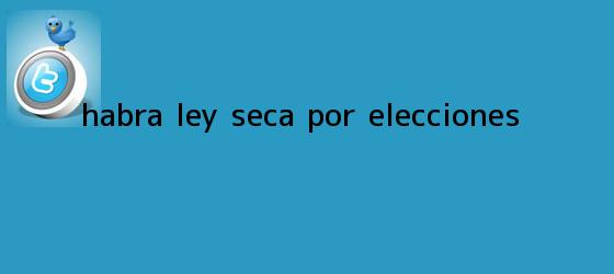 ver tweets sobre habra ley seca por elecciones trinos de Habrá <b>ley seca</b> por elecciones