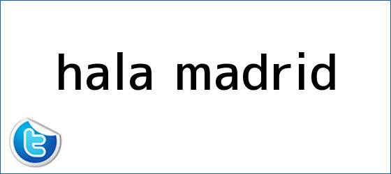 trinos de ¡<b>Hala Madrid</b>!