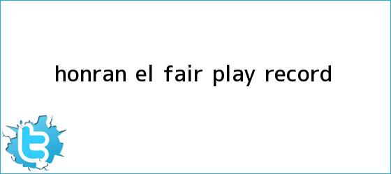 trinos de Honran el <b>Fair Play</b> - RÉCORD
