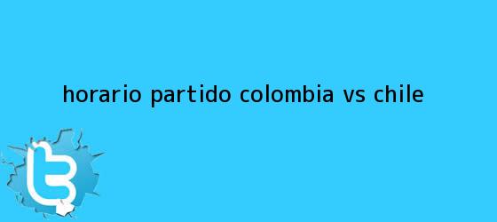 trinos de Horario Partido <b>Colombia Vs. Chile</b>