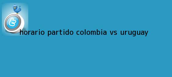 trinos de Horario <b>partido Colombia</b> vs Uruguay
