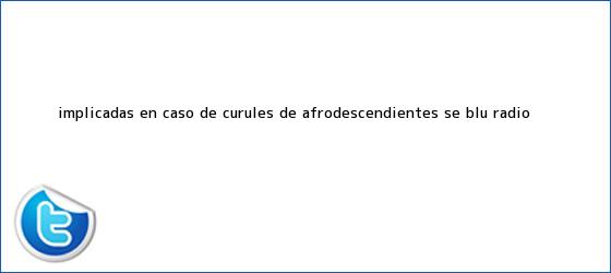 ver tweets sobre implicadas en caso de curules de afrodescendientes se blu radio trinos de Implicadas en caso de curules de afrodescendientes se <b>...</b> - <b>Blu Radio</b>