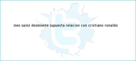 ver tweets sobre ines sainz desmiente supuesta relacion con cristiano ronaldo trinos de <b>Inés Sainz</b> desmiente supuesta relación con Cristiano Ronaldo