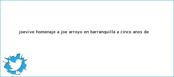 trinos de #JoeVive, homenaje a <b>Joe Arroyo</b> en Barranquilla a cinco años de ...