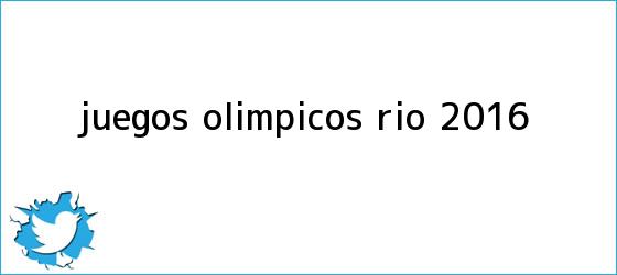 trinos de <b>Juegos Olímpicos</b> Río <b>2016</b>
