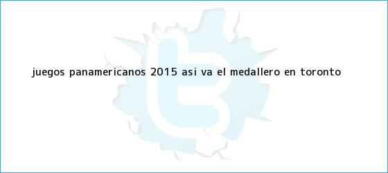 trinos de <b>Juegos Panamericanos</b> 2015: Así va el medallero en Toronto