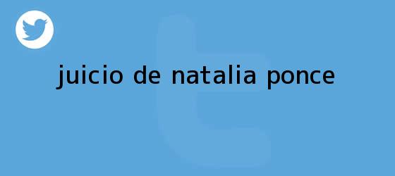 trinos de Juicio de <b>Natalia Ponce</b>
