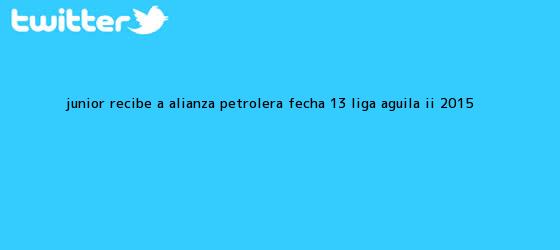 trinos de Junior recibe a Alianza Petrolera fecha 13 <b>Liga Aguila II 2015</b>