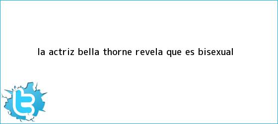 trinos de La actriz <b>Bella Thorne</b> revela que es bisexual
