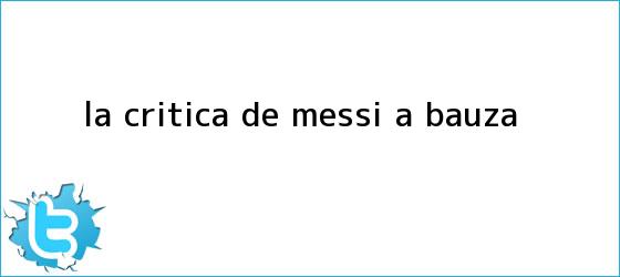 trinos de La crítica de <b>Messi</b> a Bauza