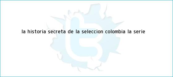 trinos de La Historia Secreta de la Selección Colombia: la serie