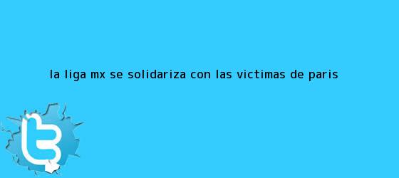 trinos de La <b>Liga MX</b> se solidariza con las víctimas de París