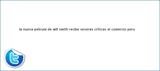 trinos de La nueva película de Will Smith recibe severas críticas | El Comercio Perú