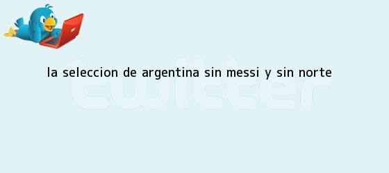 trinos de La selección de <b>Argentina</b>: sin Messi y sin norte