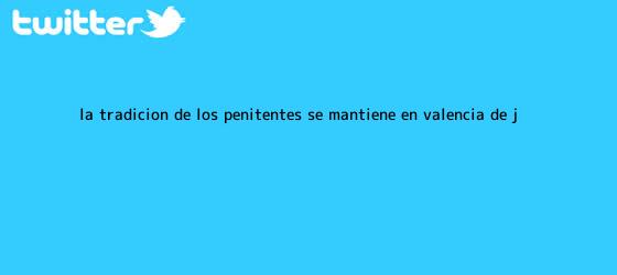 trinos de La tradición de los penitentes se mantiene en Valencia de J ...