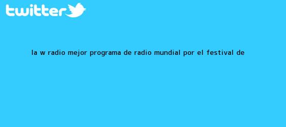 ver tweets sobre la w radio mejor programa de radio mundial por el festival de trinos de <b>La W</b> Radio, mejor programa de radio mundial por el Festival de <b>...</b>