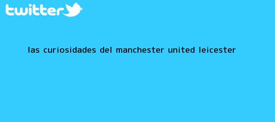 trinos de Las curiosidades del Manchester United - <b>Leicester</b>