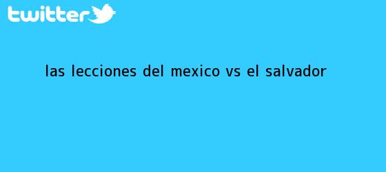 trinos de Las lecciones del <b>México vs El Salvador</b>