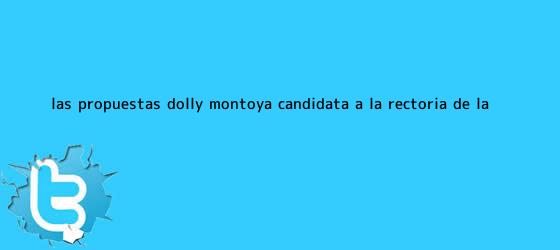 ver tweets sobre las propuestas dolly montoya candidata a la rectoria de la trinos de Las propuestas Dolly Montoya, candidata a la rectoría de la ...