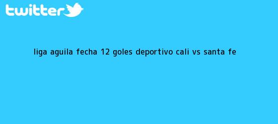 trinos de <b>Liga Águila</b> Fecha 12: Goles Deportivo Cali VS Santa Fe