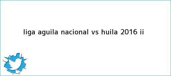 trinos de Liga Aguila <b>Nacional vs Huila</b> 2016 II
