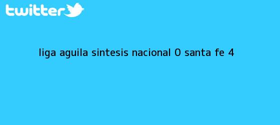 trinos de Liga Aguila Sintesis <b>Nacional</b> 0 Santa Fe 4