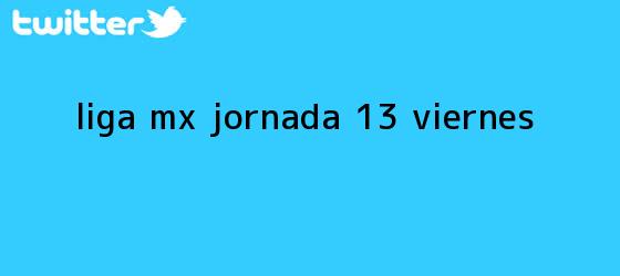 trinos de <b>Liga MX</b> Jornada 13 (Viernes)