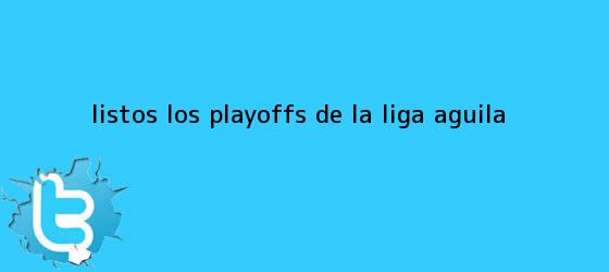 trinos de Listos los playoffs de la <b>Liga Águila</b>