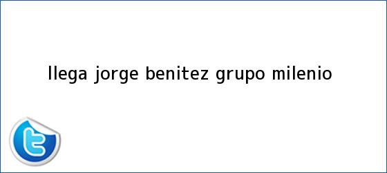 trinos de Llega <b>Jorge Benítez</b> - Grupo Milenio
