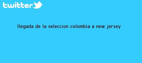 trinos de Llegada de la <b>Seleccion Colombia</b> a New Jersey