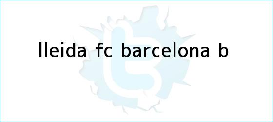 trinos de Lleida - <b>FC Barcelona</b> B