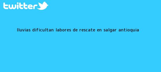trinos de Lluvias dificultan labores de rescate en <b>Salgar</b>, <b>Antioquia</b>